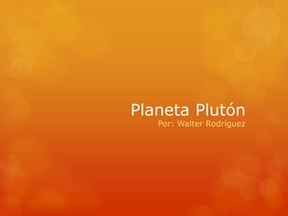 Planeta Plutón
   Por: Walter Rodríguez
 