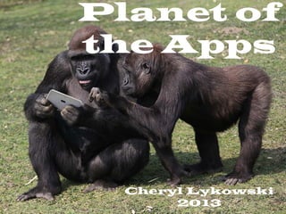 Planet of
the Apps




  Cheryl Lykowski
       2013
 