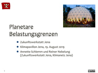 Planetare
Belastungsgrenzen
 Zukunftswerkstatt Jena
 Klimapavillon Jena, 19. August 2019
 Annette Schlemm und Reiner Nebelung
(Zukunftswerkstatt Jena, Klimanetz Jena)
1
 