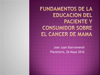 Jose Juan Illarramendi
Planetario, 26 Mayo 2016
 