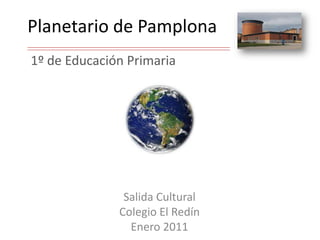 Planetario de Pamplona 1º de Educación Primaria Salida Cultural Colegio El Redín Enero 2011 