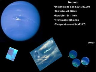 Netuno Distância do Sol:4.504.300.000 Diâmetro:49.528km Rotação:16h 11min Translação:165 anos Temperatura média:-218°C voltar 