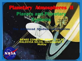 Planetary Atmospheres II
Planets and Planetary
Systems
RENEE CONDORI APAZA, JULIO
VALDIVIA SILVA, Christopher P.
McKay
The Advanced Studies Laboratories
 