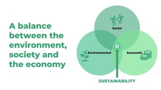 A balance
between the
environment,
society and
the economy
 