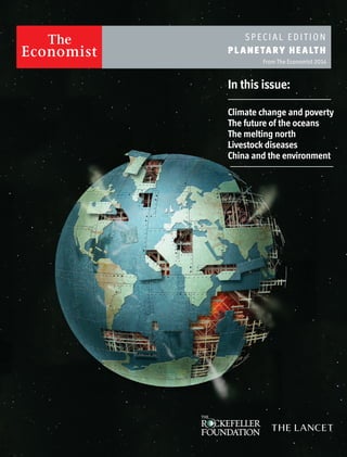 SPEC I A L E D I T I O N 
PLANETARY HEALTH 
From The Economist 2014 
In this issue: 
Climate change and poverty 
The future of the oceans 
The melting north 
Livestock diseases 
China and the environment 
 