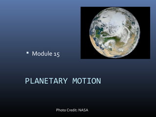 PLANETARY MOTION
 Module 15
Photo Credit: NASA
 