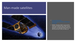 Man-made satellites
• nasa-spacestation-
info.blogspot.com708 × 256Search
by image
• NASA's Stardust-NExT spacecraft is
nearing a celestial date with comet
Tempel 1 at approximately 8:37 p.m.
PST (11:37 p.m. EST), on Feb. 14
 