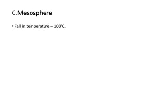 C.Mesosphere
• Fall in temperature – 100°C.
 