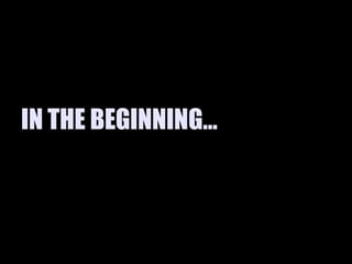 IN THE BEGINNING…