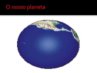 O nosso planeta