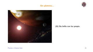 Un planeta...




                                              (A) No brilla con luz propia.




Planetas: el Sistema Solar.                                                   15
 