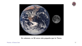 En volumen, es 50 veces m´s peque˜a que la Tierra.
                                                       a       n

Planetas: el Sistema Solar.                                                        27
 