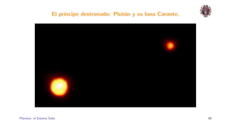 El pr´
                            ıncipe destronado: Plut´n y su luna Caronte.
                                                   o




Planetas: el Sistema Solar.                                                40
 