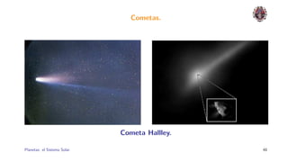 Cometas.




                              Cometa Hallley.

Planetas: el Sistema Solar.                     48
 