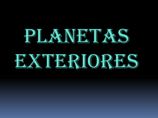 PLANETAS
EXTERIORES

 