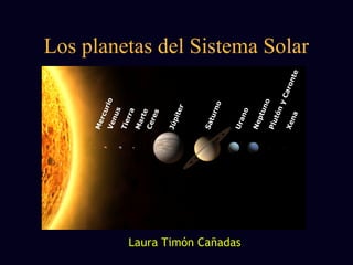 Los planetas del Sistema Solar 
Laura Timón Cañadas 
 