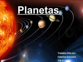 PlanetasPlanetas
Trabalho feito por:
Catarina Guerreiro
7ºB nº 11
 