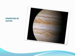 ATMÓSFERA DE
JUPITER
 