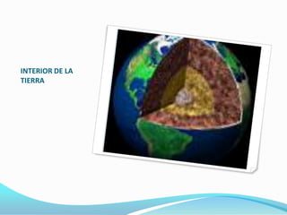 INTERIOR DE LA
TIERRA
 