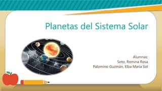 Planetas del Sistema Solar
Alumnas:
Soto, Romina Rosa
Palomino Guzmán, Elba María Sol
 