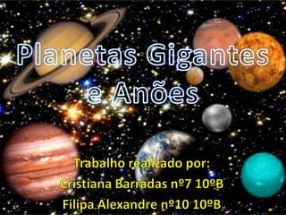 Introdução;
Planetas Gigantes:
o Júpiter, o gigante gasoso
o Saturno, o senhor dos anéis
o Urano, o deus dos céus
o Nept...