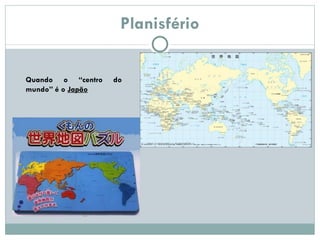 Planisfério Quando o “centro do mundo” é o  Japão 