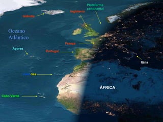 França Islândia Itália Plataforma continental Inglaterra ÁFRICA Portugal Oceano Atlântico Cabo Verde Caná rias Açores 