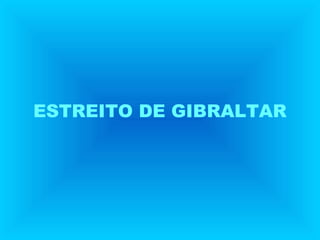 ESTREITO DE GIBRALTAR

 