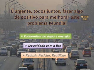  Economizar na água e energia

 Ter cuidado com o lixo
 Reduzir, Reciclar, Reutilizar

 