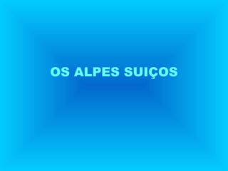 OS ALPES SUIÇOS
 