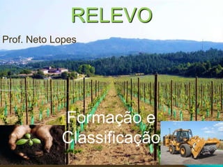 RELEVO
Formação e
Classificação
Prof. Neto Lopes
 