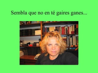 Sembla que no en té gaires ganes... 