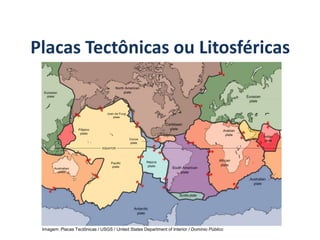 Placas Tectônicas ou Litosféricas
GEOGRAFIA, 6º Ano
Planeta Terra: nave em que viajamos
Imagem: Placas Tectônicas / USGS / United States Department of Interior / Domínio Público
do Ensino Fundamental
 