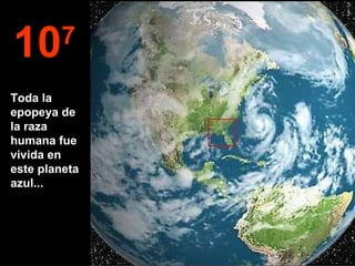 10 7 Toda la epopeya de la raza humana fue vivida en este planeta azul... 