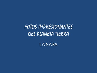 FOTOS IMPRESIONANTESDEL PLANETA TIERRA LA NASA 