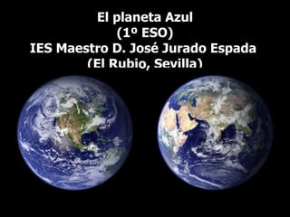 El planeta Azul (1º ESO) IES Maestro D. José Jurado Espada  (El Rubio, Sevilla) 