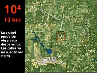 La ciudad puede ser observada desde arriba. Las calles ya no pueden ser vistas. 10 4 10 km 