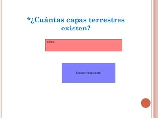*¿Cuántas capas terrestres
        existen?
     c inc o




               E valuar re s p ue s ta
 