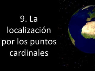 9. La
localización
por los puntos
cardinales
 