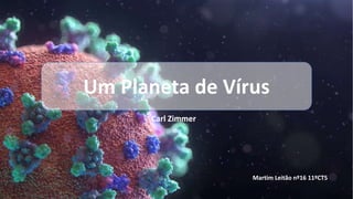 Carl Zimmer
Martim Leitão nº16 11ºCT5
Um Planeta de Vírus
 