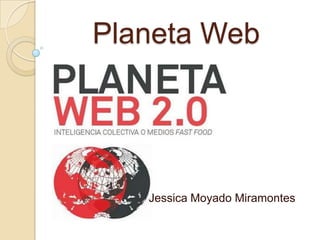 Planeta Web




   Jessica Moyado Miramontes
 