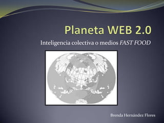 Inteligencia colectiva o medios FAST FOOD




                          Brenda Hernández Flores
 