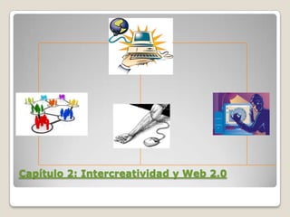 Capítulo 2: Intercreatividad y Web 2.0
 