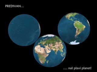 PREDIVAN…




            …. naš plavi planet!
 