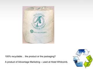 100% recyclable… the product or the packaging?

A product of Advantage Marketing – used at Hotel Whitcomb.
 