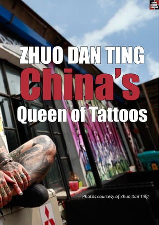 ZHUO DAN TING
Queen of Tattoos
China’s
Photos courtesy of Zhuo Dan Ting
 
