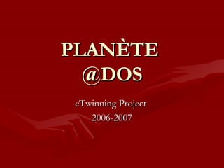 PLANÈTE  @DOS eTwinning Project  2006-2007 