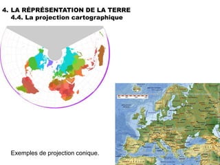 4. LA RÉPRÉSENTATION DE LA TERRE
   4.4. La projection cartographique




  Exemples de projection conique.
 