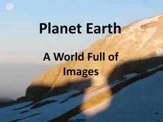 Planet Earth
A World Full of
   Images
 