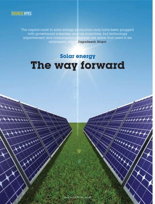 The capital moat in solar energy production may have been plugged
with government subsidies and tax incentives, but technology
improvement and consumption subsidies are areas that need to be
addressed, writes Jagadeesh Napa
Solar energy
The way forward
BUSINESS BYTES
planet earth | 24 | February 09
 